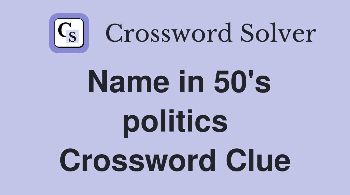 Name in 50's politics Crossword Clue