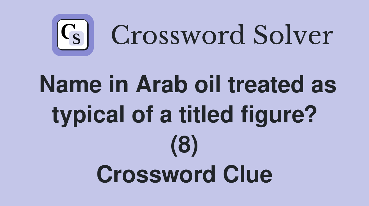 Name in Arab oil treated as typical of a titled figure? (8) Crossword Clue