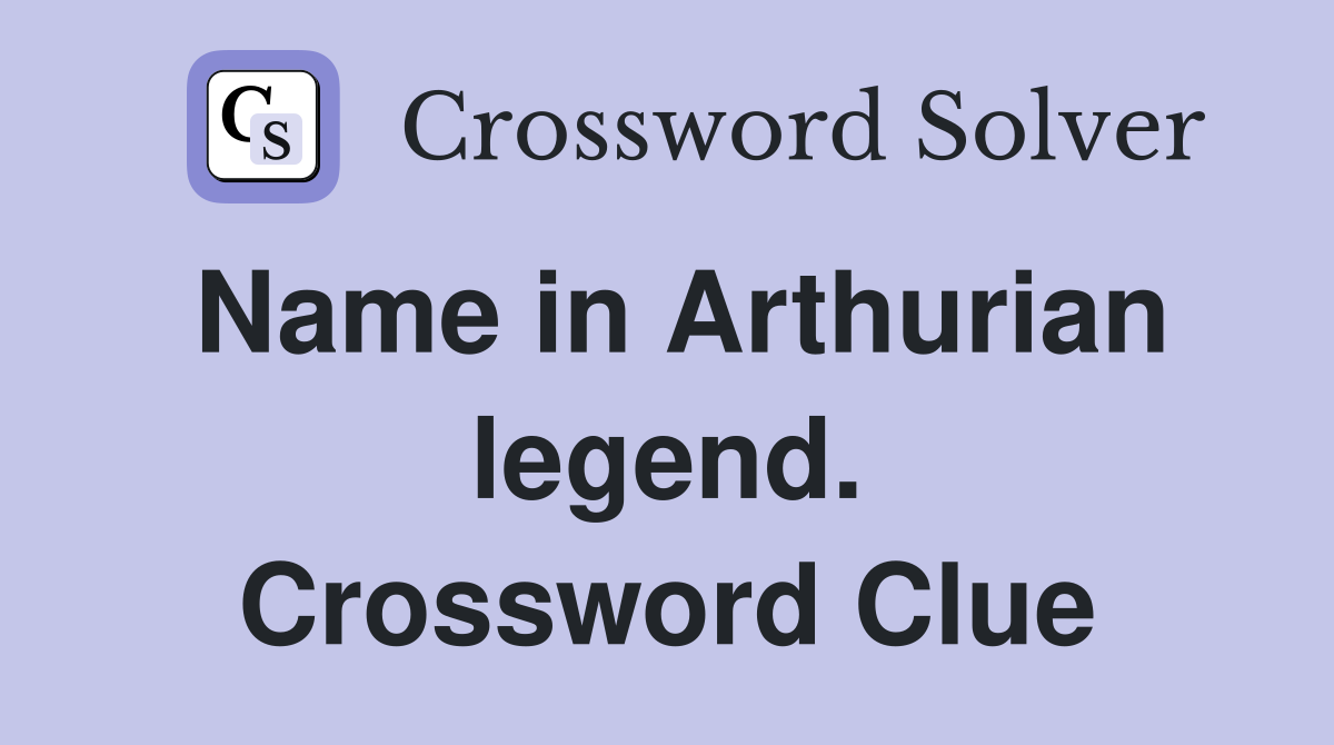 Name in Arthurian legend. Crossword Clue