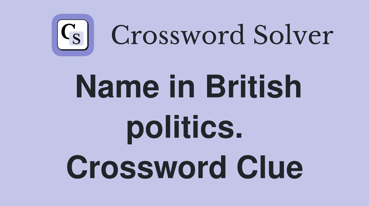 Name in British politics. Crossword Clue