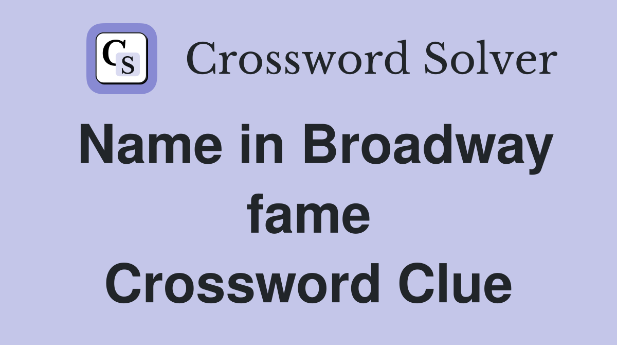 Name in Broadway fame Crossword Clue