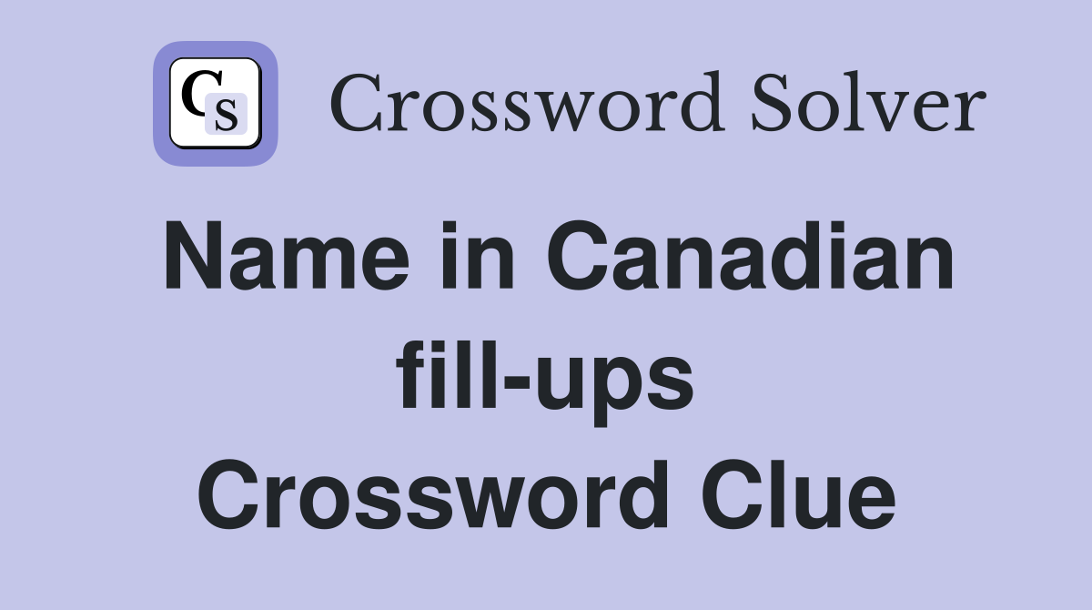 Name in Canadian fill-ups Crossword Clue