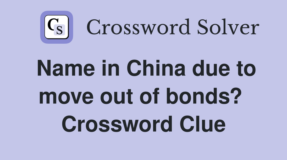 Name in China due to move out of bonds?  Crossword Clue