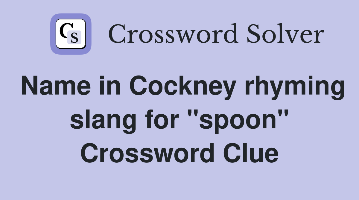Name in Cockney rhyming slang for ''spoon'' Crossword Clue