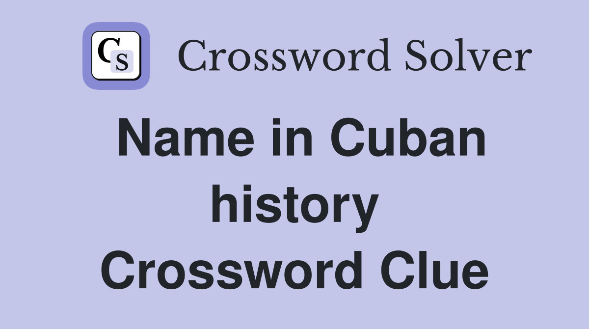 Name in Cuban history Crossword Clue