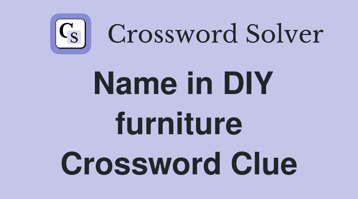 Name in DIY furniture Crossword Clue