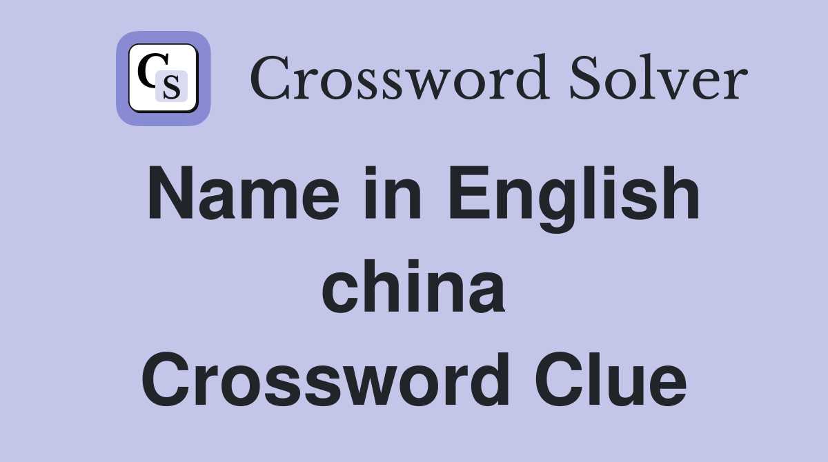 Name in English china Crossword Clue