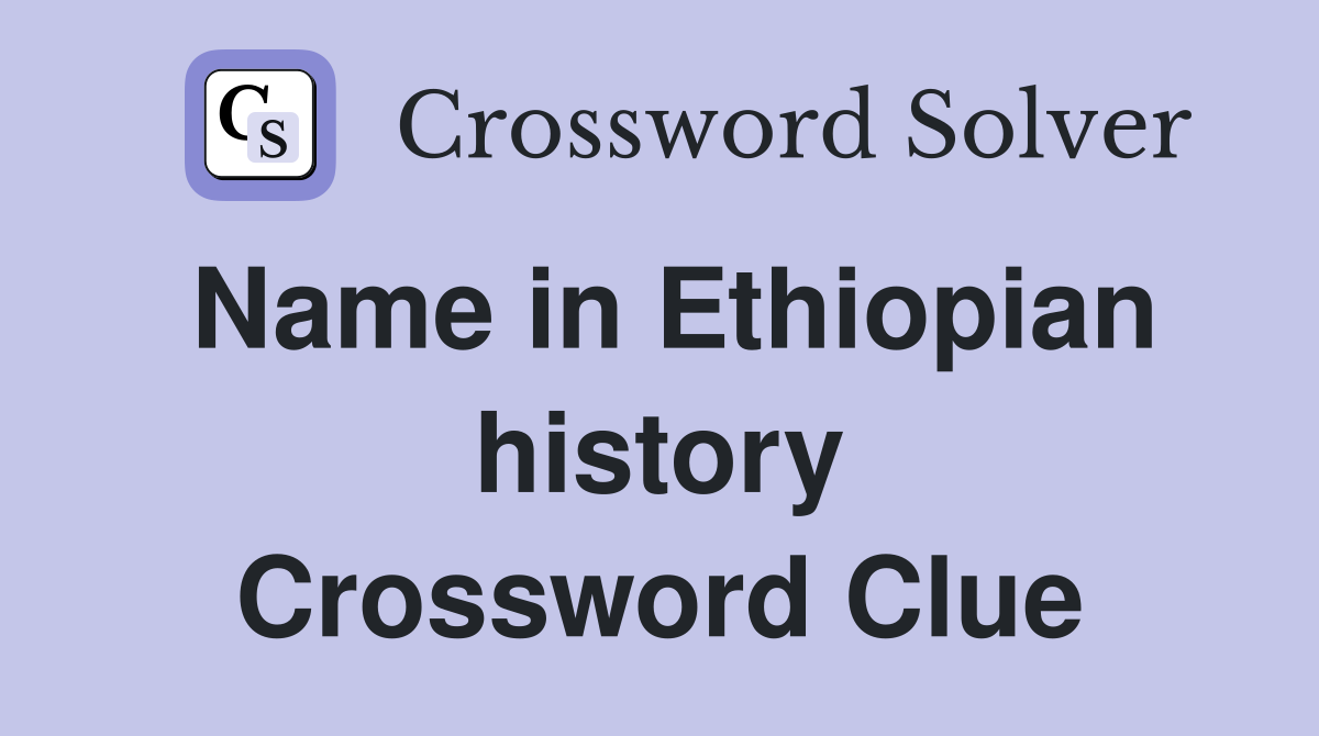 Name in Ethiopian history Crossword Clue