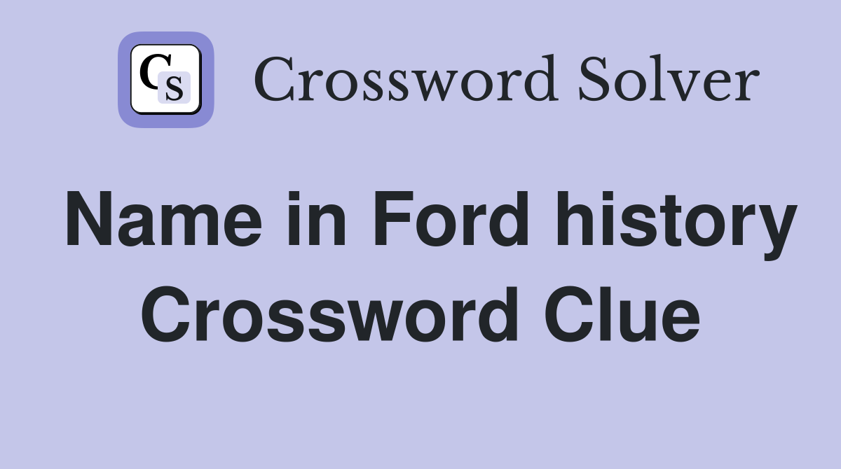 Name in Ford history Crossword Clue