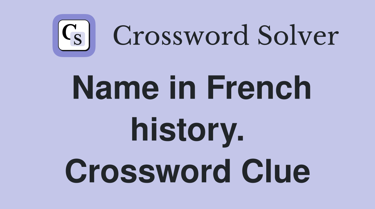 Name in French history. Crossword Clue