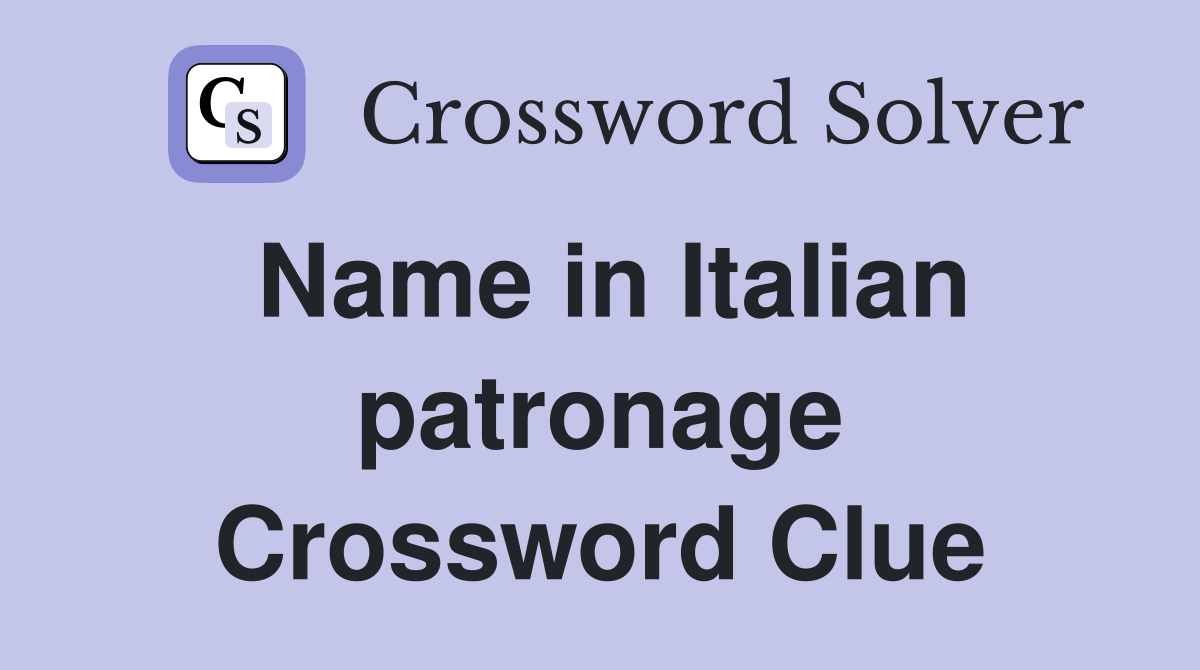 Name in Italian patronage Crossword Clue