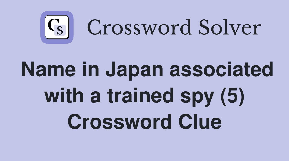 Name in Japan associated with a trained spy (5) Crossword Clue