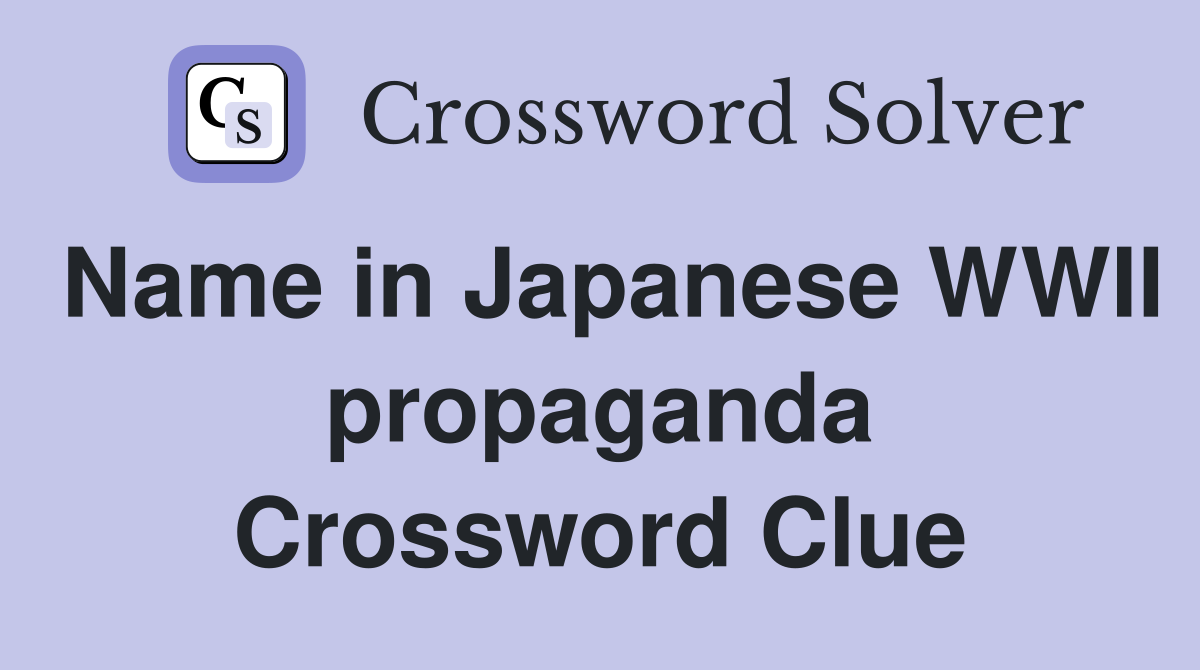 Name in Japanese WWII propaganda Crossword Clue