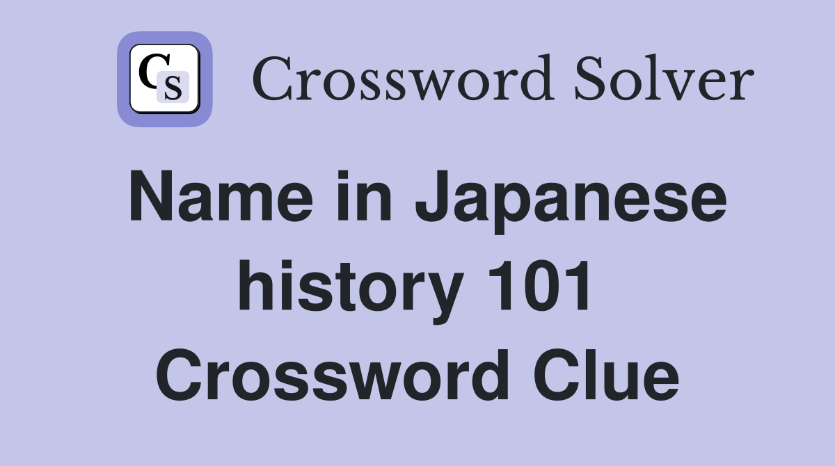Name in Japanese history 101 Crossword Clue