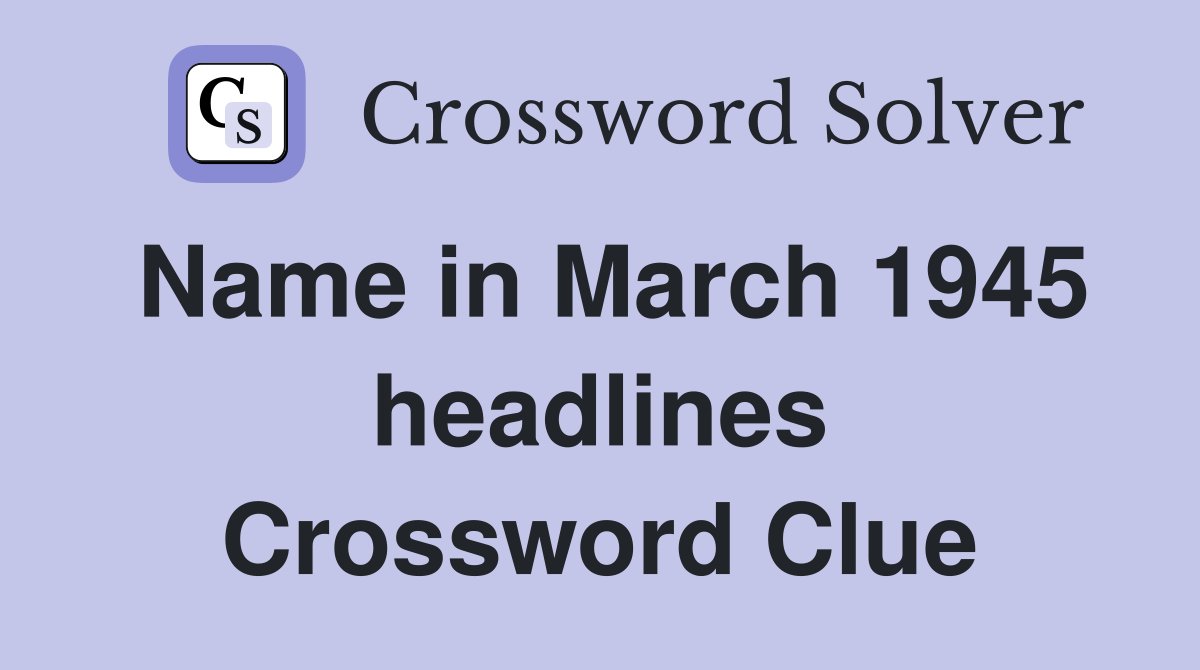 Name in March 1945 headlines Crossword Clue