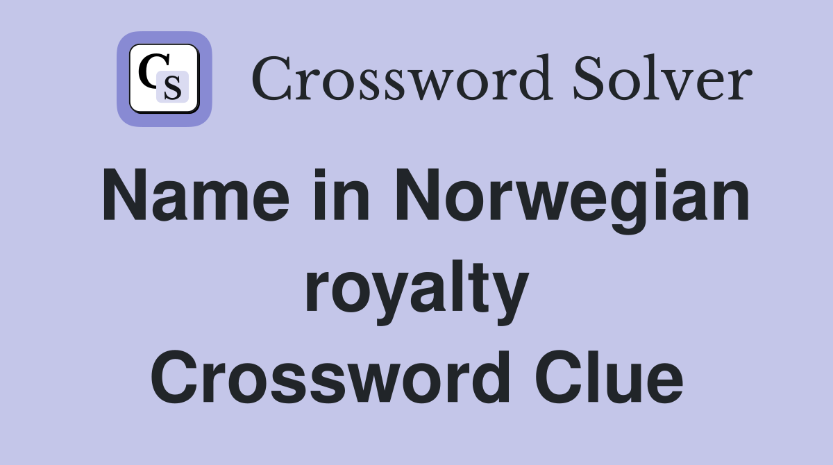 Name in Norwegian royalty Crossword Clue
