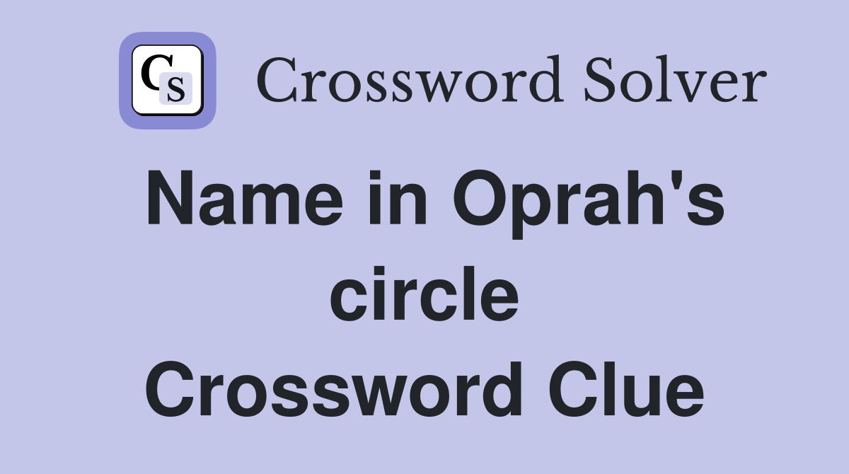 Name in Oprah's circle Crossword Clue