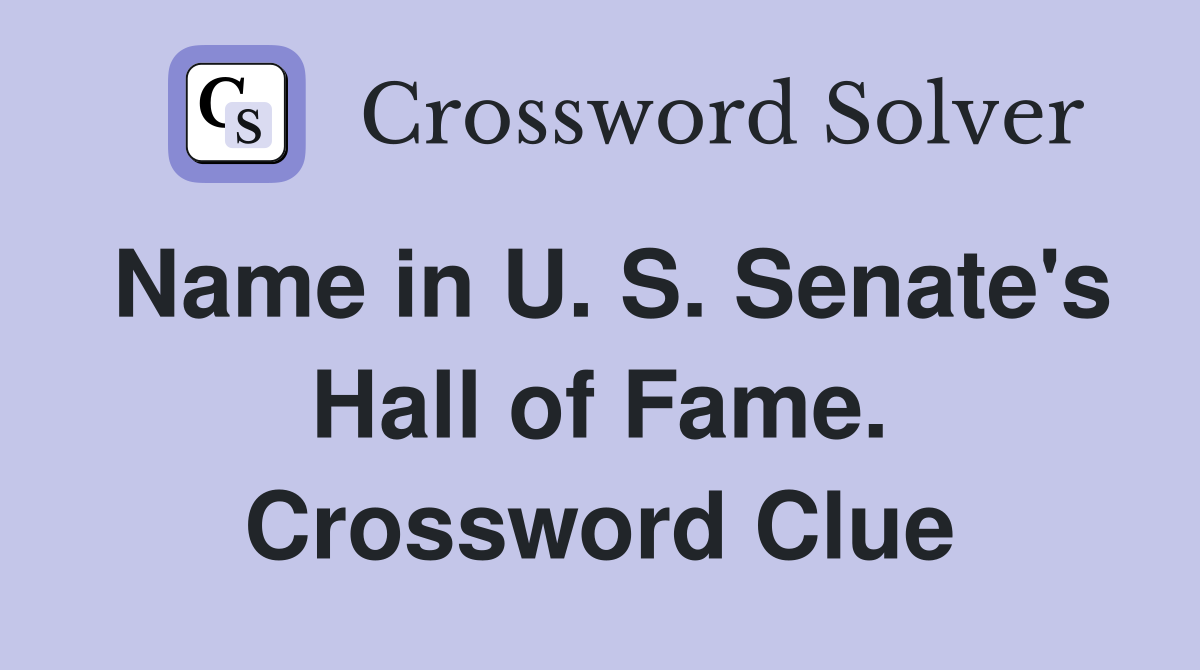 Name in U. S. Senate's Hall of Fame. Crossword Clue