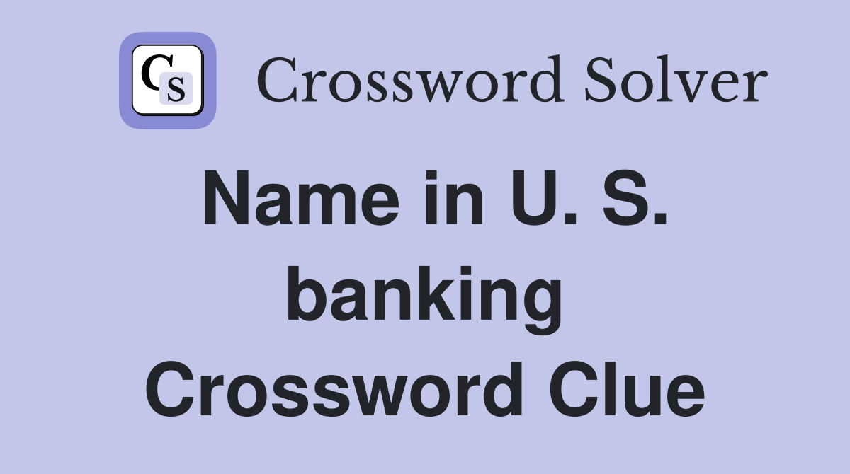 Name in U. S. banking Crossword Clue