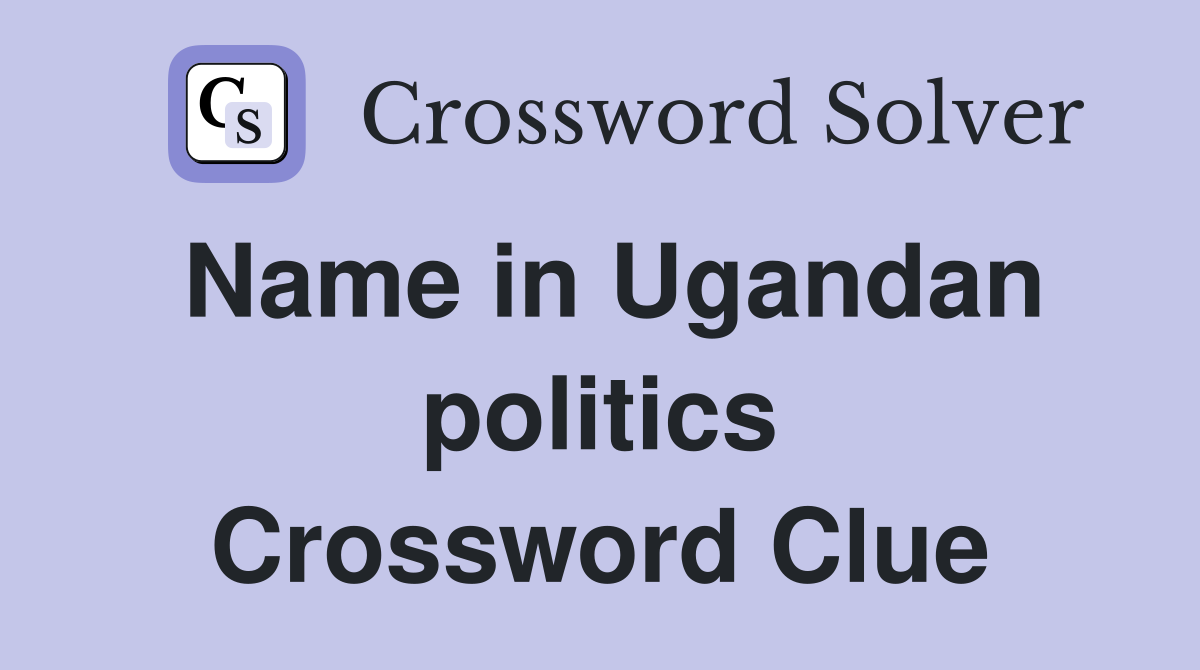 Name in Ugandan politics Crossword Clue