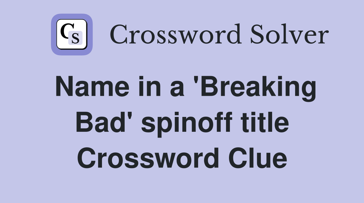 Name in a 'Breaking Bad' spinoff title Crossword Clue