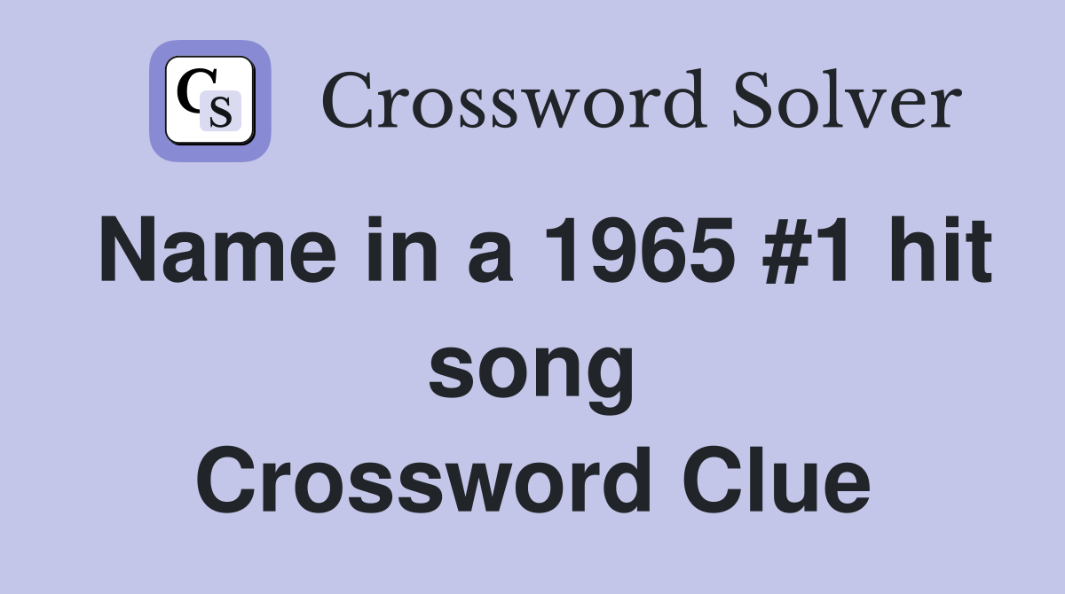Name in a 1965 #1 hit song Crossword Clue