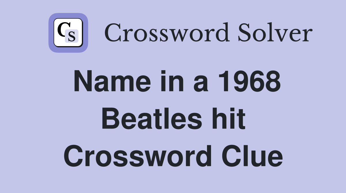 Name in a 1968 Beatles hit Crossword Clue