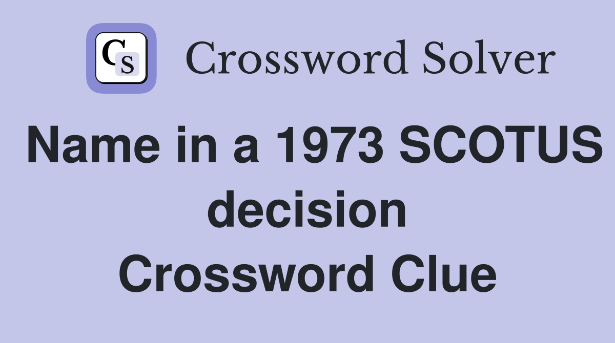 Name in a 1973 SCOTUS decision Crossword Clue