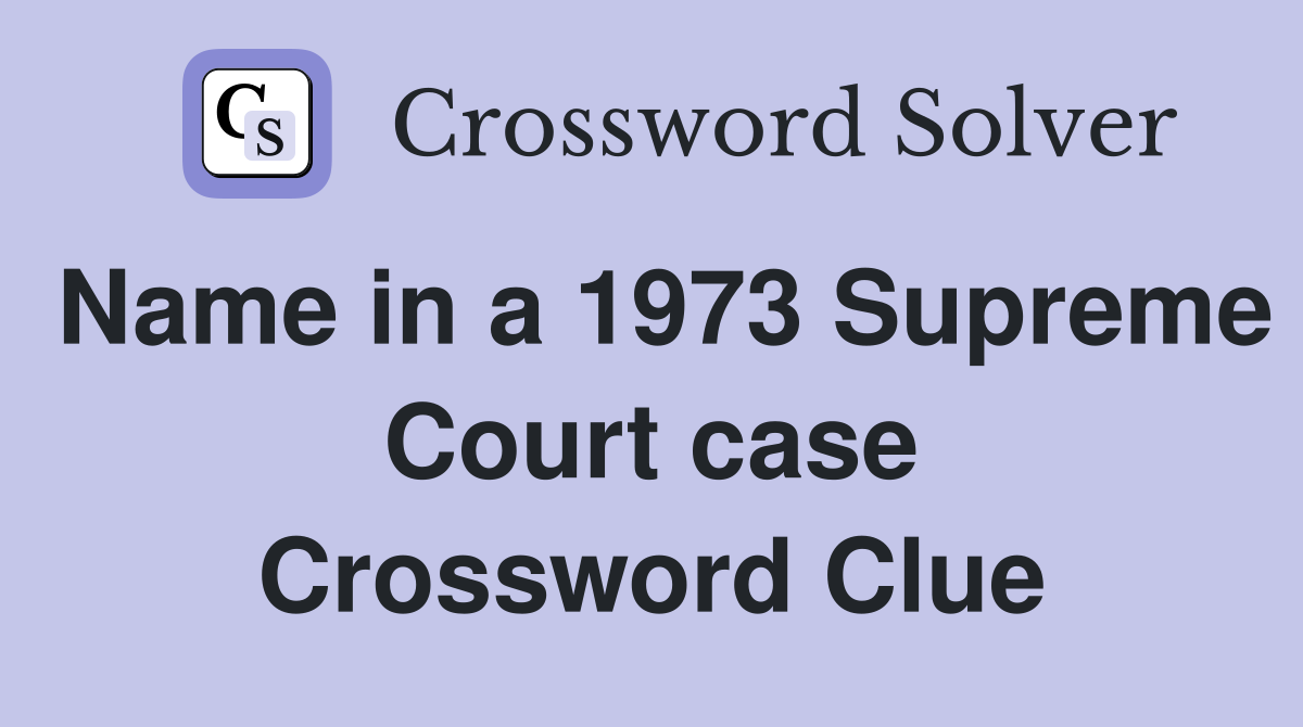 Name in a 1973 Supreme Court case Crossword Clue