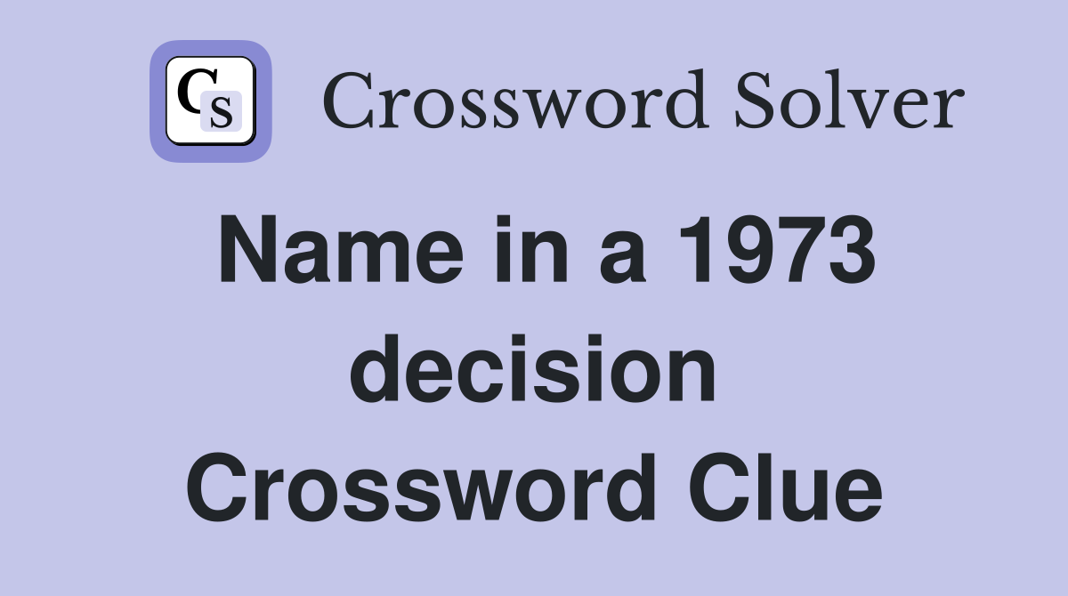 Name in a 1973 decision Crossword Clue