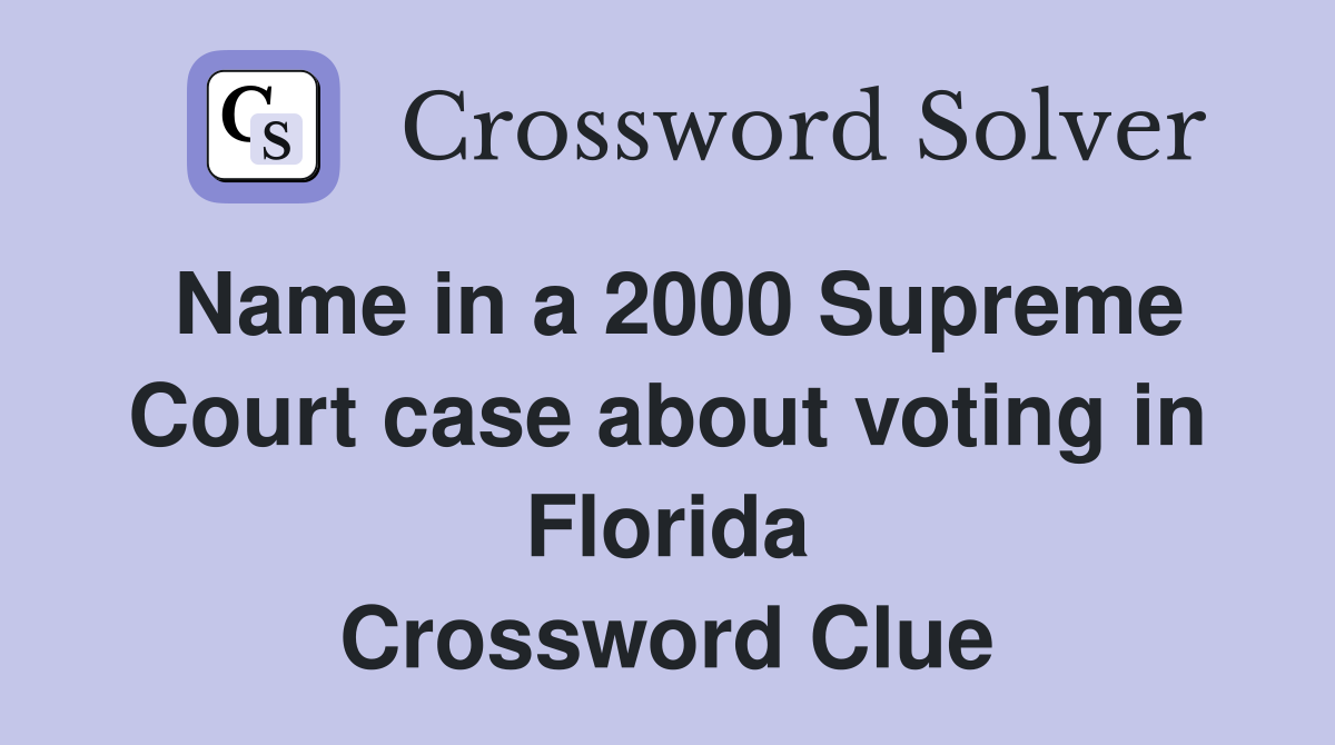 Name in a 2000 Supreme Court case about voting in Florida Crossword Clue