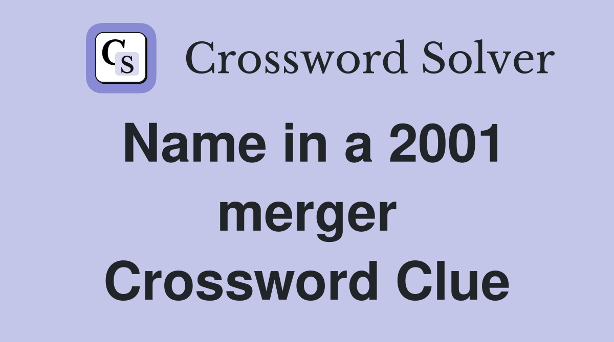 Name in a 2001 merger Crossword Clue