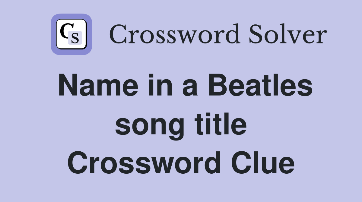 Name in a Beatles song title Crossword Clue