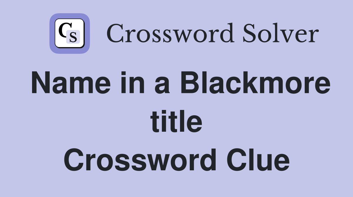 Name in a Blackmore title Crossword Clue