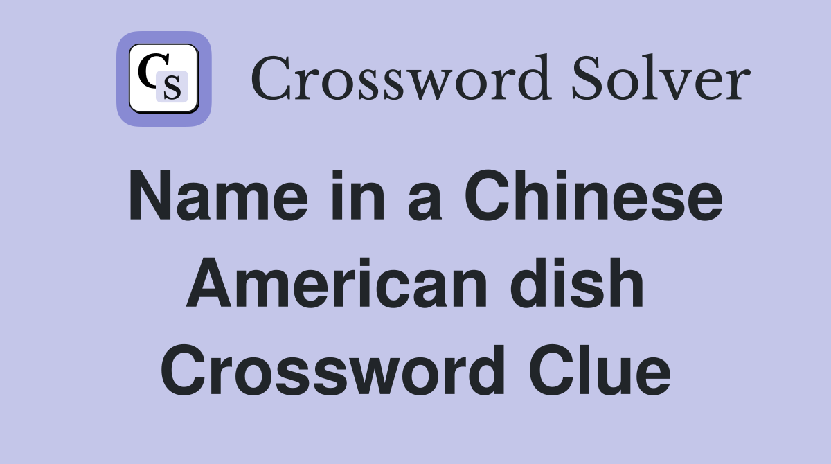 Name in a Chinese American dish Crossword Clue