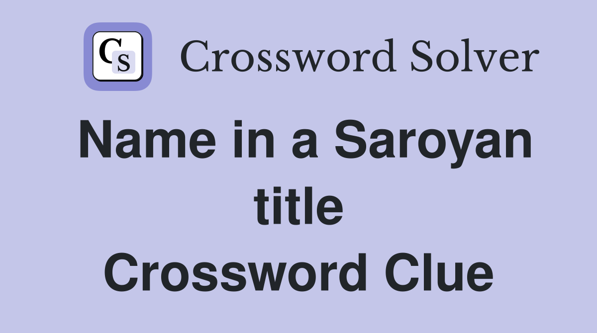 Name in a Saroyan title Crossword Clue