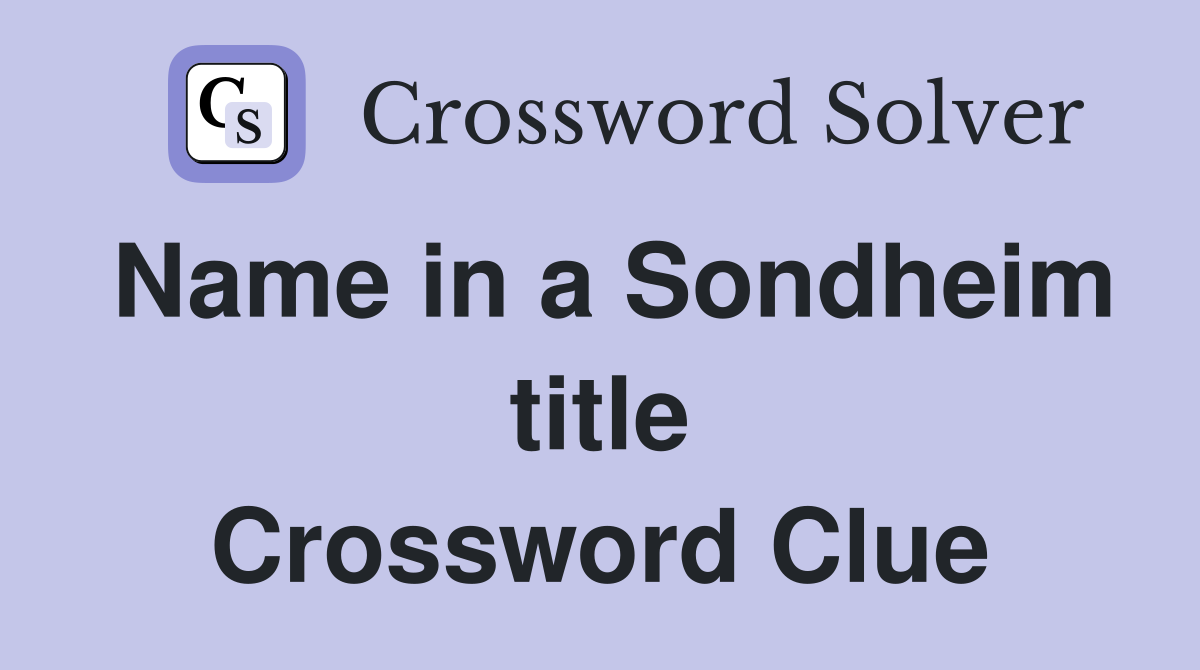 Name in a Sondheim title Crossword Clue