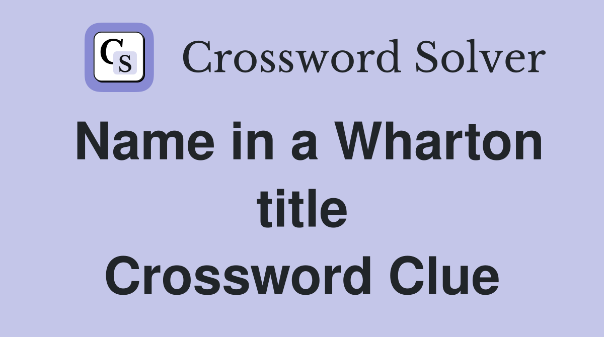 Name in a Wharton title Crossword Clue