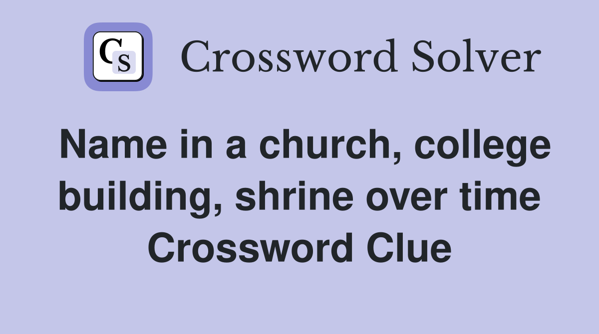 Name in a church, college building, shrine over time Crossword Clue