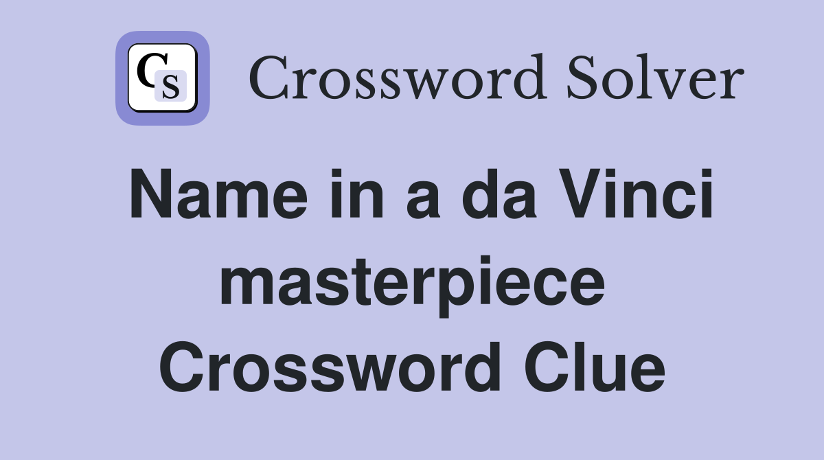 Name in a da Vinci masterpiece Crossword Clue