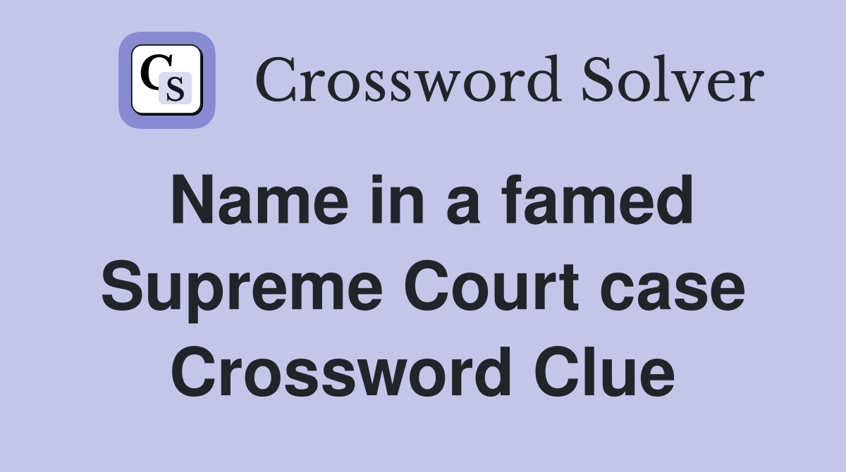 Name in a famed Supreme Court case Crossword Clue
