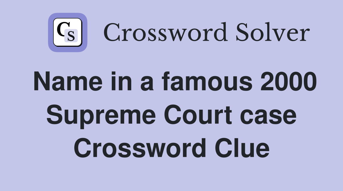 Name in a famous 2000 Supreme Court case Crossword Clue
