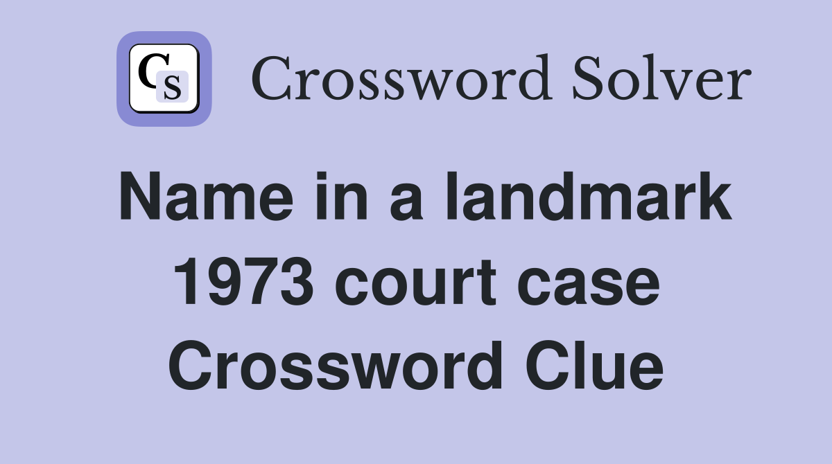Name in a landmark 1973 court case Crossword Clue