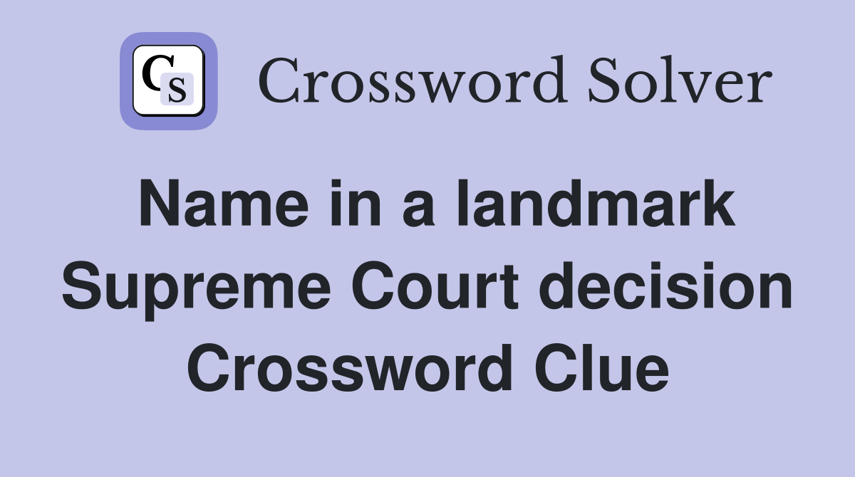 Name in a landmark Supreme Court decision Crossword Clue