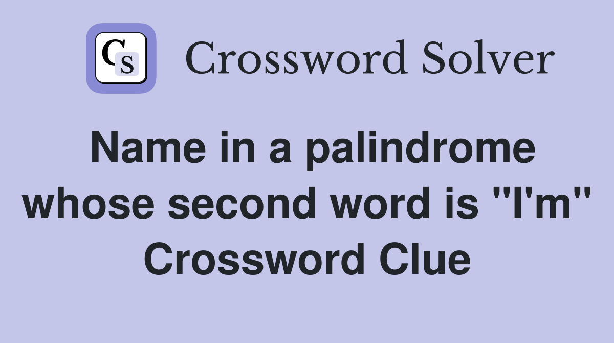 Name in a palindrome whose second word is "I'm" Crossword Clue