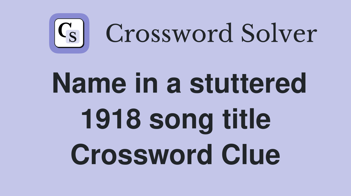 Name in a stuttered 1918 song title Crossword Clue