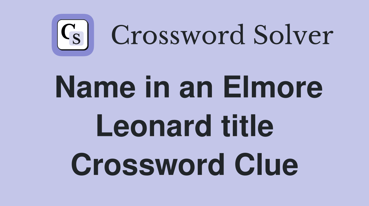 Name in an Elmore Leonard title Crossword Clue