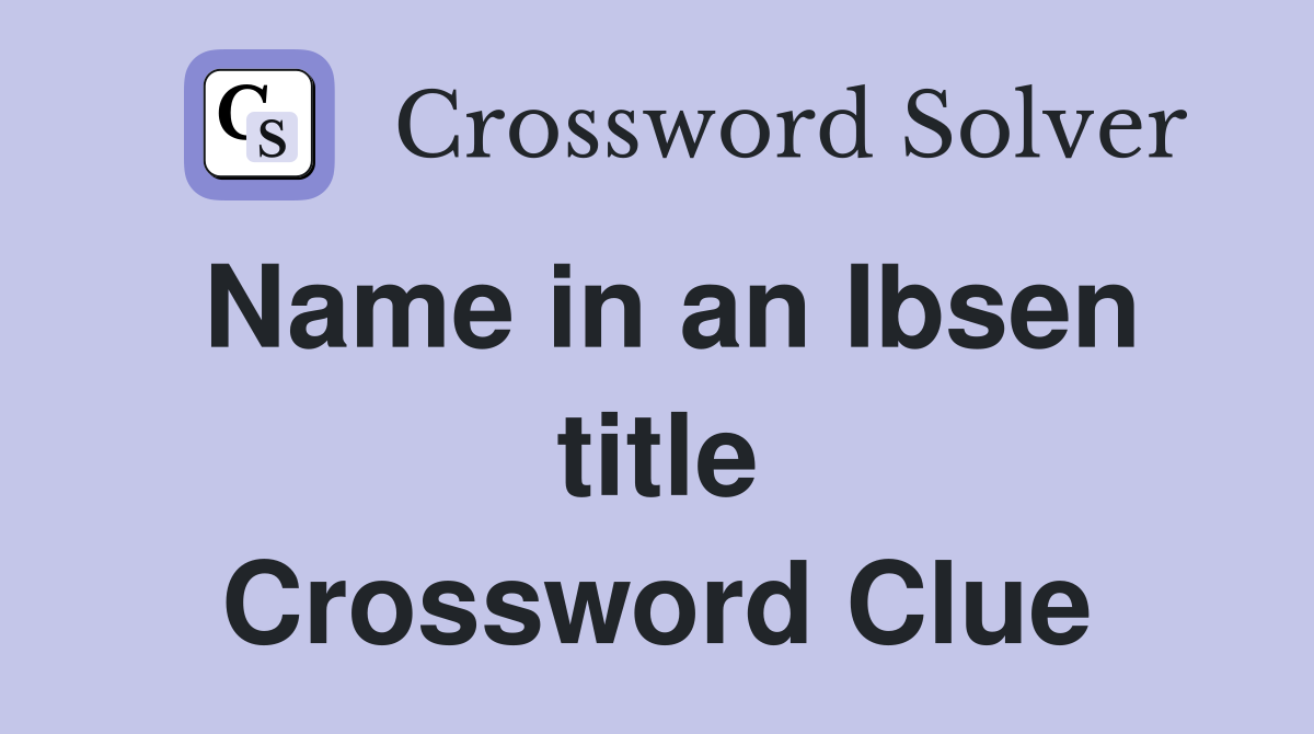 Name in an Ibsen title Crossword Clue