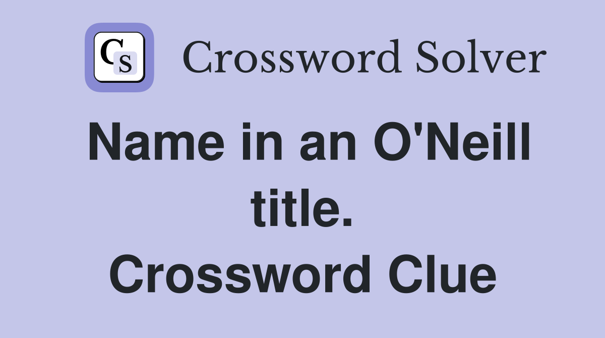 Name in an O'Neill title. Crossword Clue