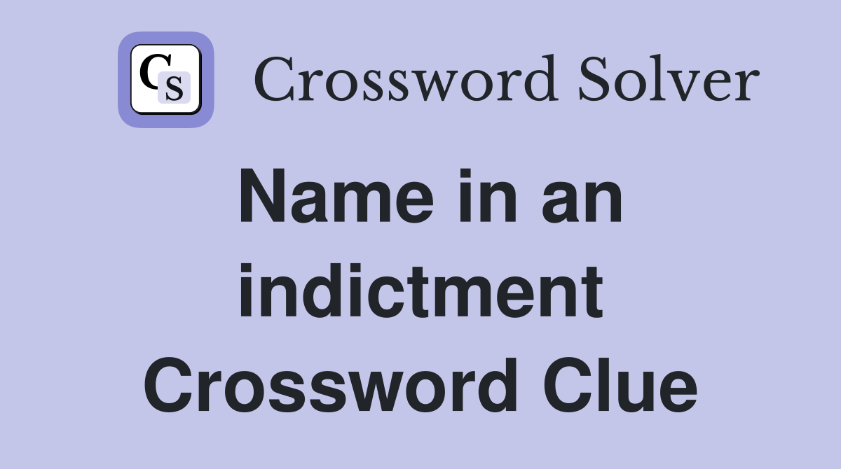 Name in an indictment Crossword Clue